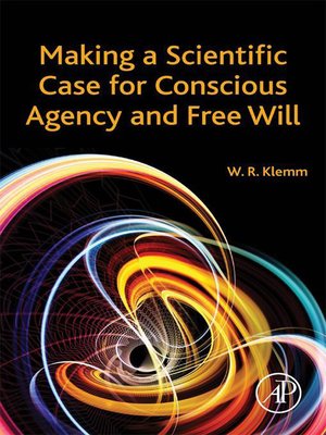 cover image of Making a Scientific Case for Conscious Agency and Free Will